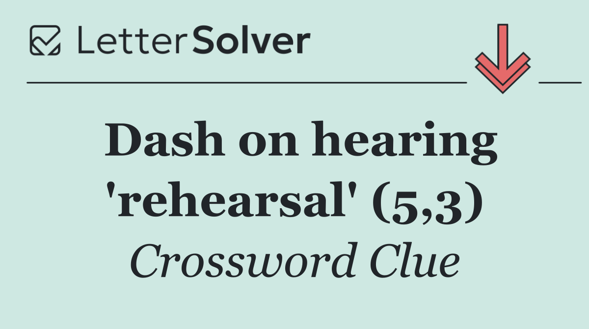Dash on hearing 'rehearsal' (5,3)