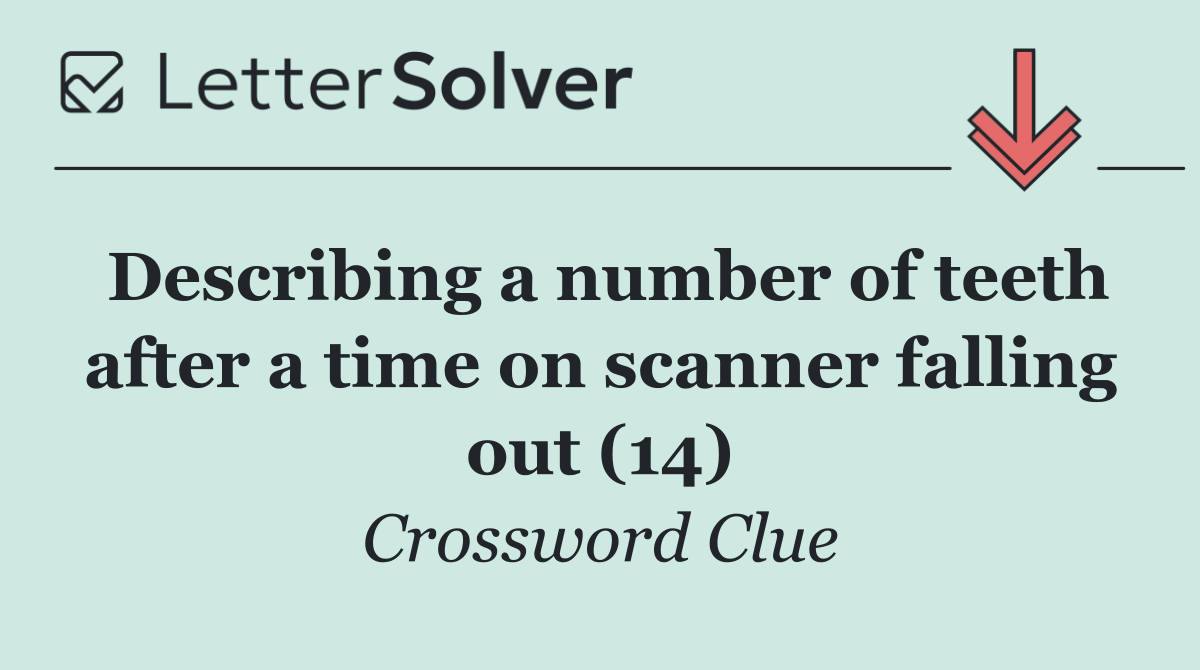 Describing a number of teeth after a time on scanner falling out (14)