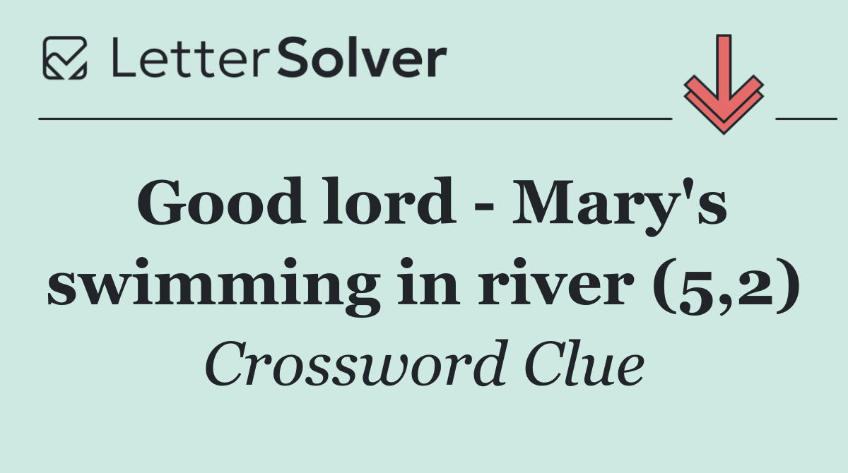 Good lord   Mary's swimming in river (5,2)