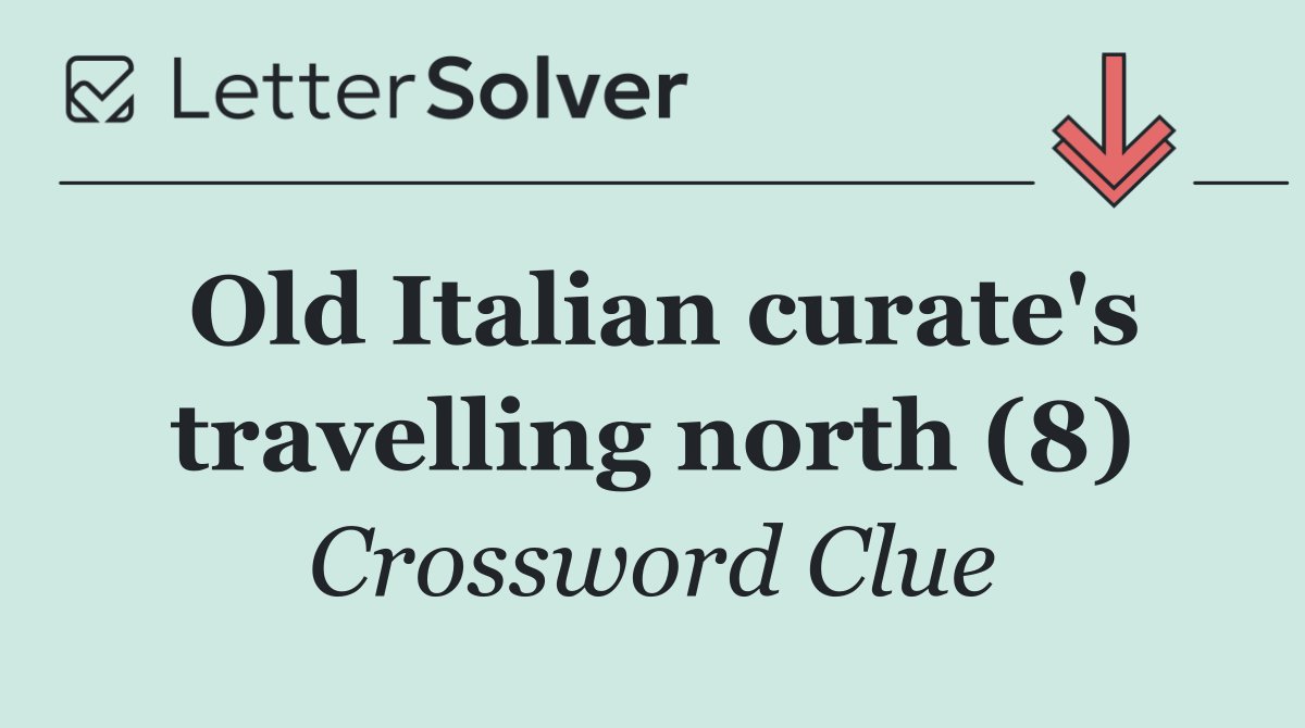 Old Italian curate's travelling north (8)