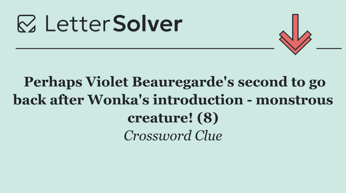Perhaps Violet Beauregarde's second to go back after Wonka's introduction   monstrous creature! (8)
