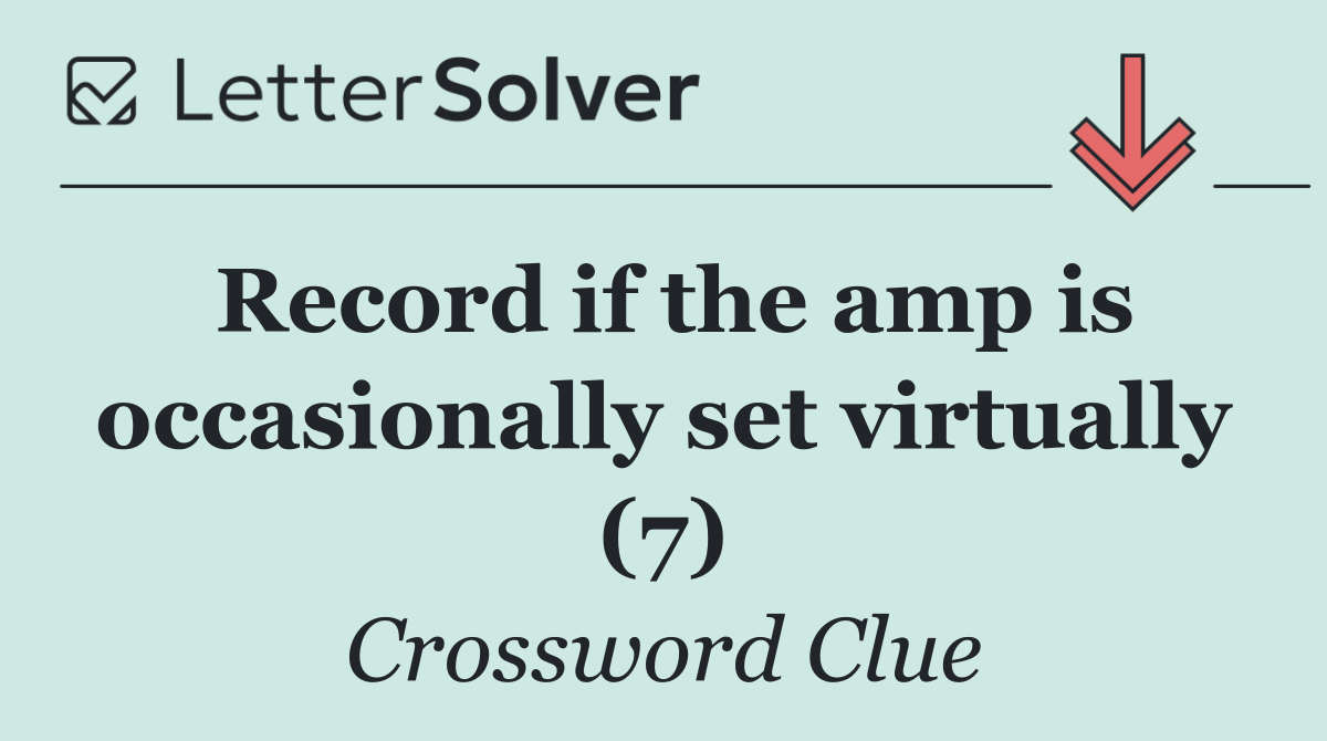 Record if the amp is occasionally set virtually (7)