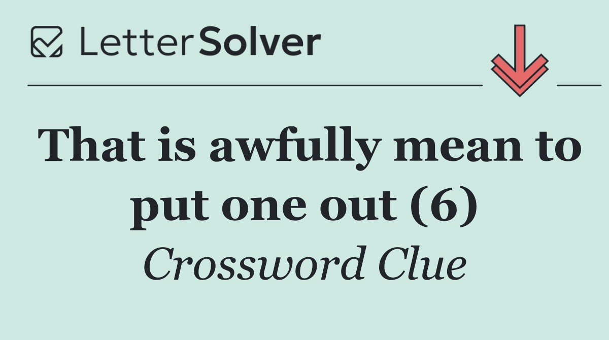 That is awfully mean to put one out (6)