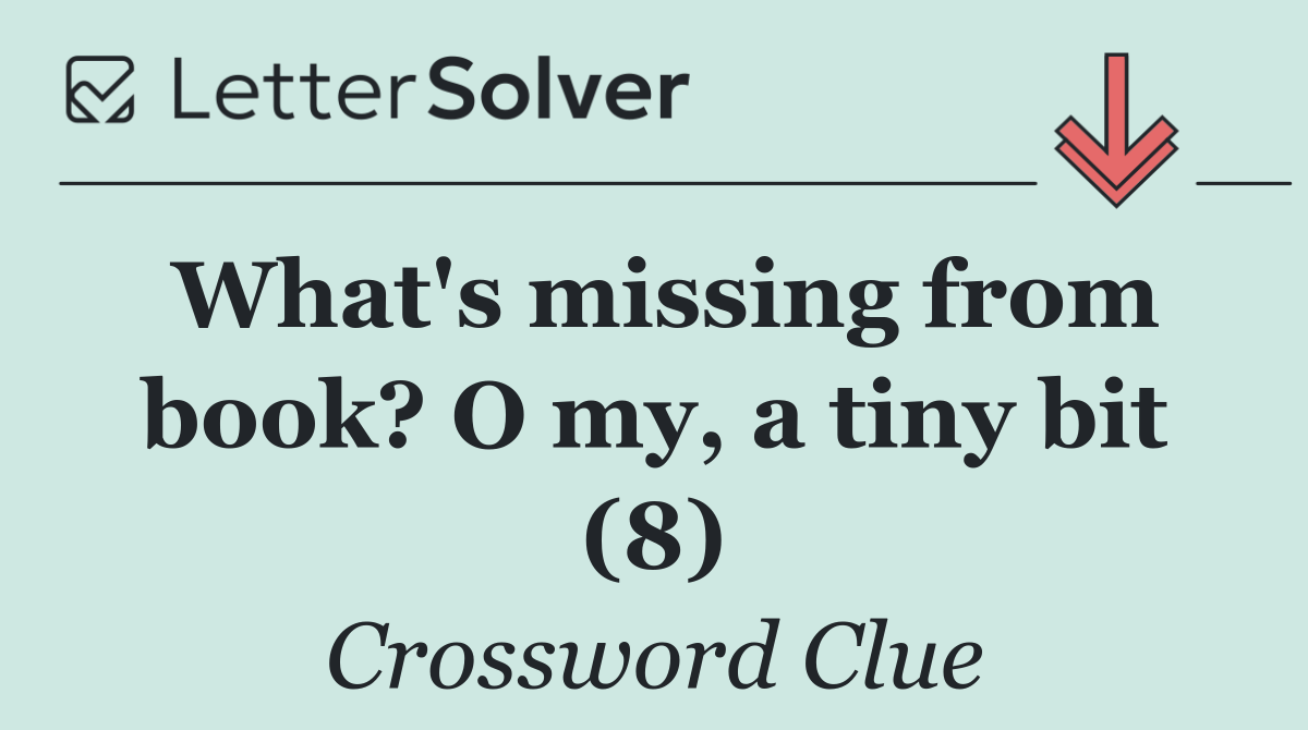 What's missing from book? O my, a tiny bit (8)