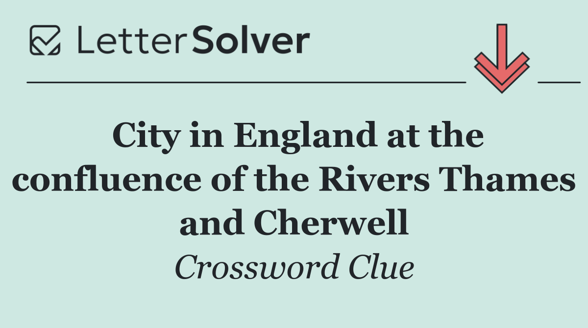City in England at the confluence of the Rivers Thames and Cherwell