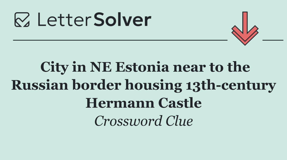 City in NE Estonia near to the Russian border housing 13th century Hermann Castle