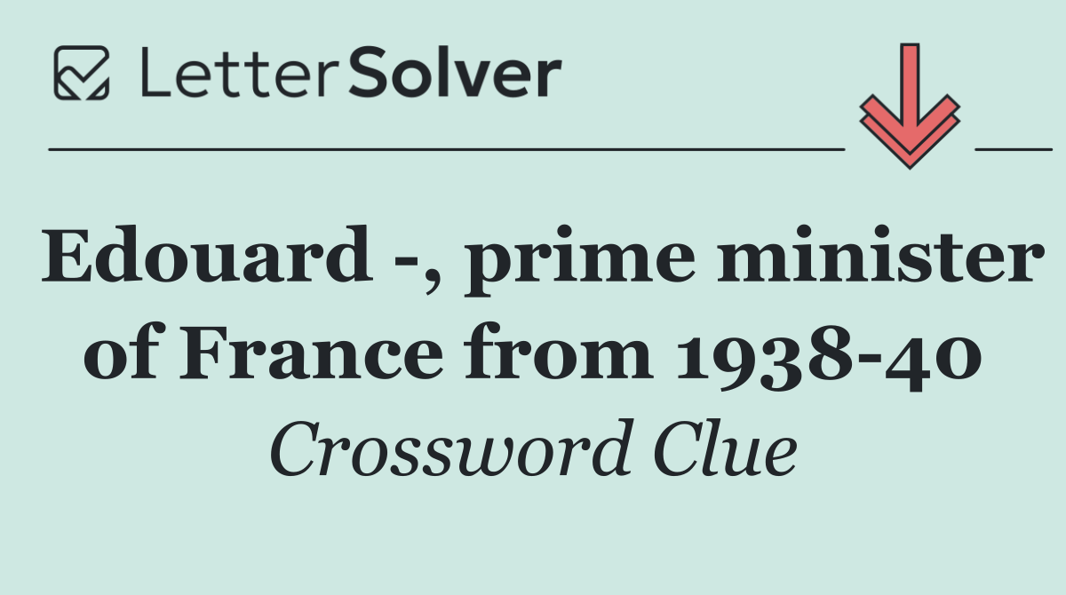 Edouard  , prime minister of France from 1938 40