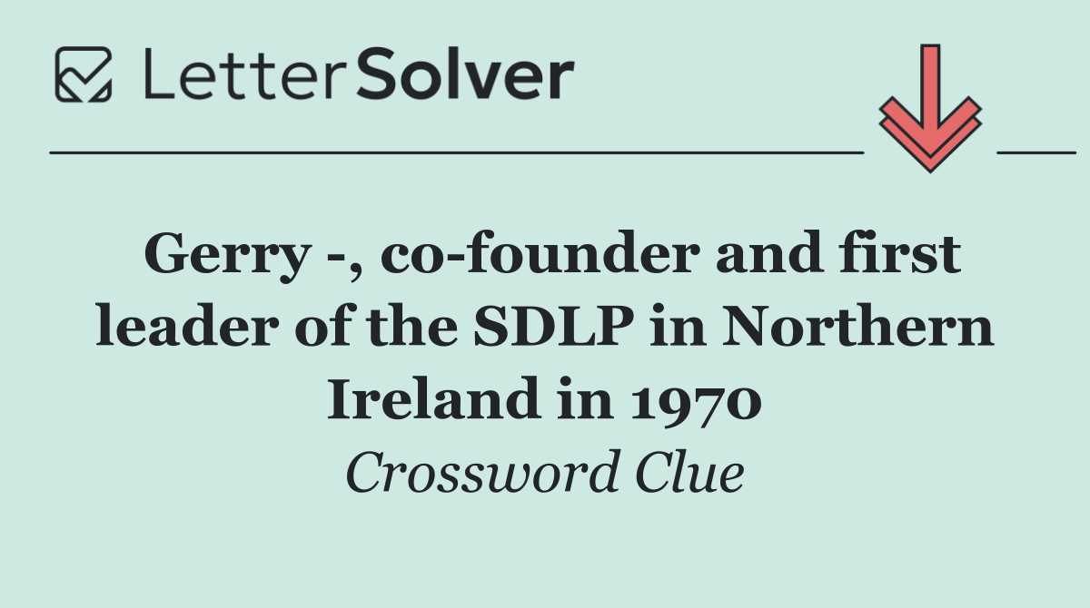 Gerry  , co founder and first leader of the SDLP in Northern Ireland in 1970