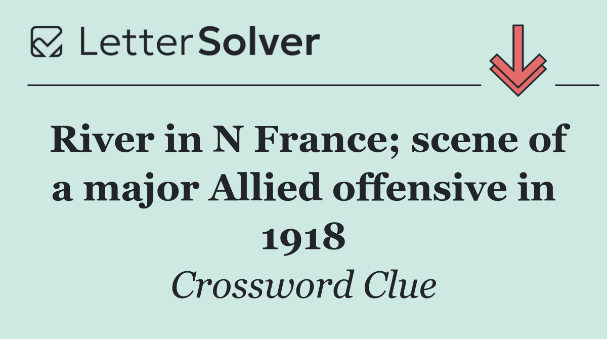 River in N France; scene of a major Allied offensive in 1918