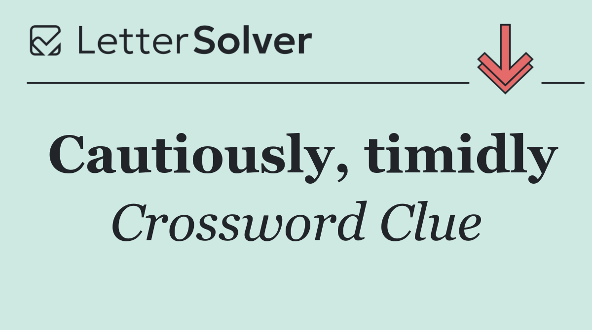 Cautiously, timidly