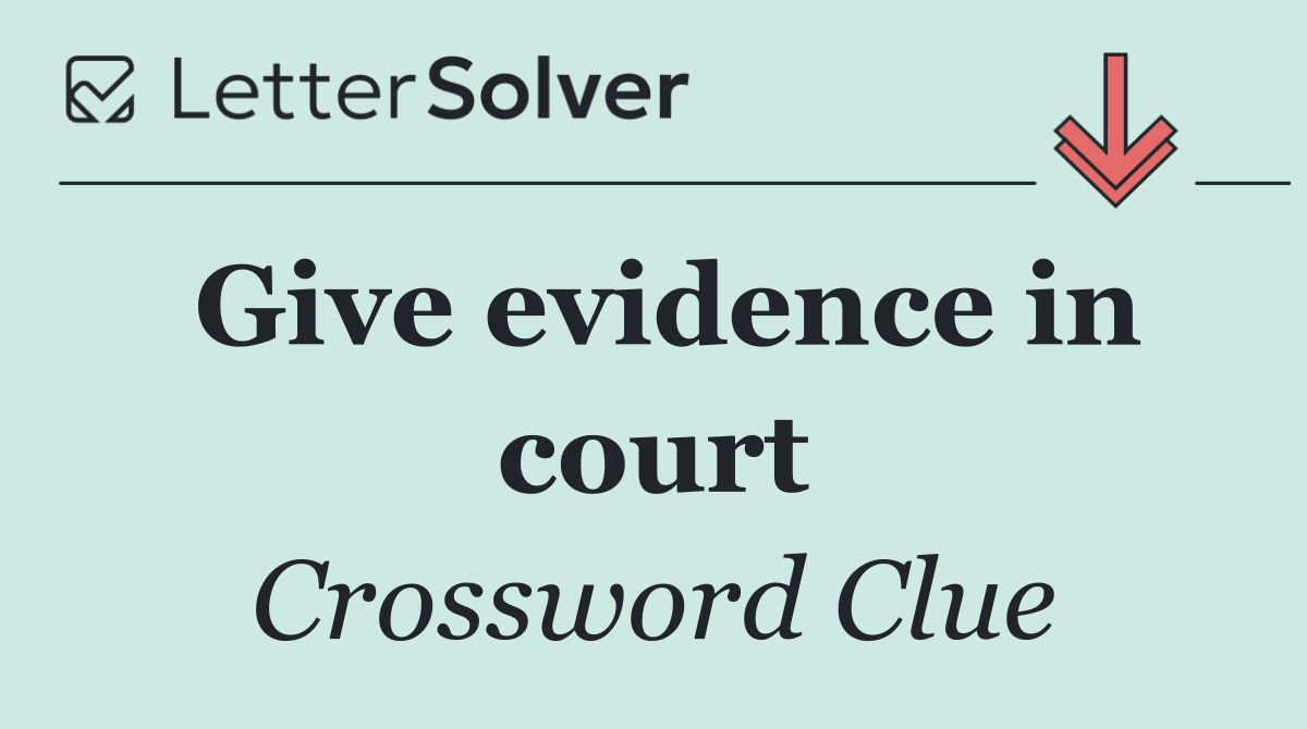 Give evidence in court