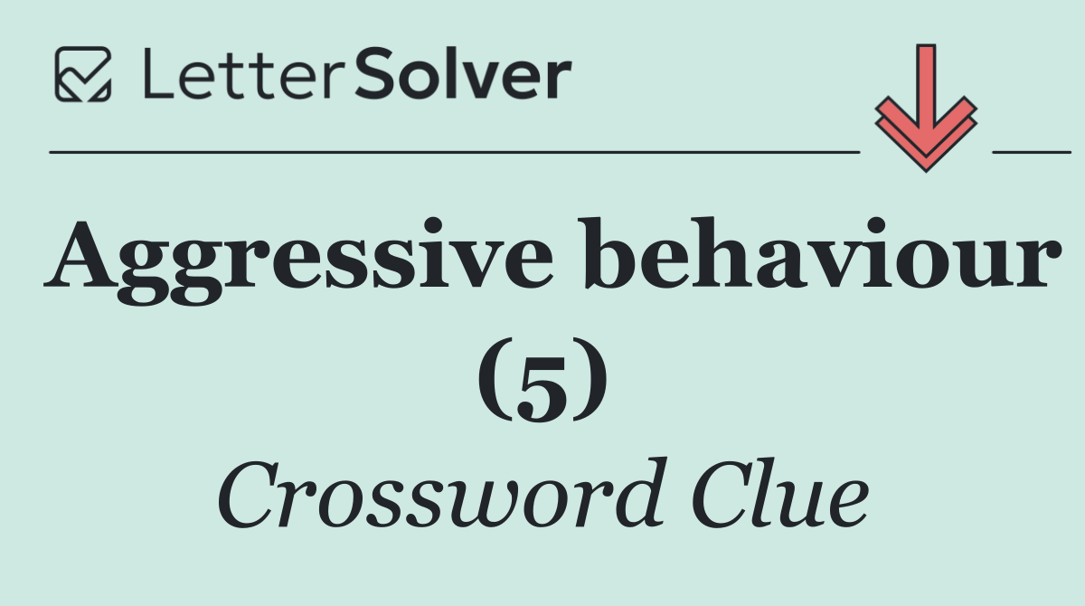 Aggressive behaviour (5)