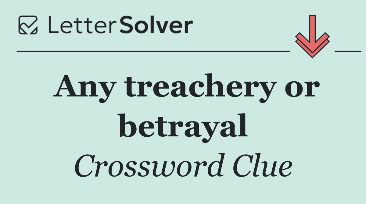 Any treachery or betrayal