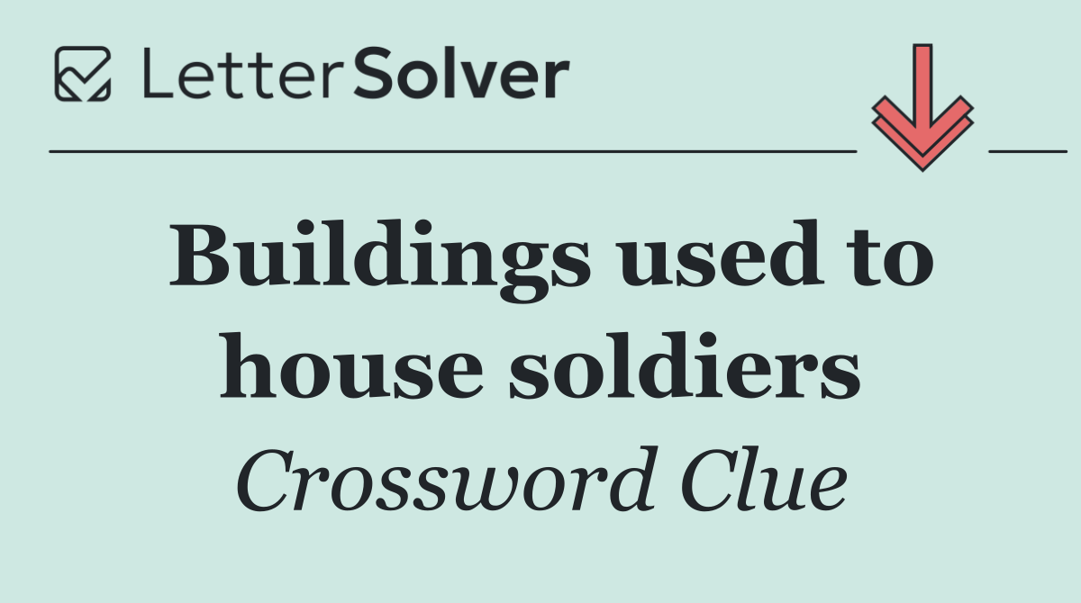Buildings used to house soldiers
