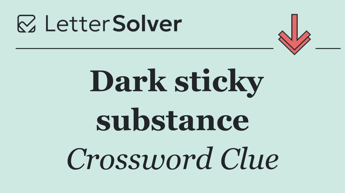 Dark sticky substance
