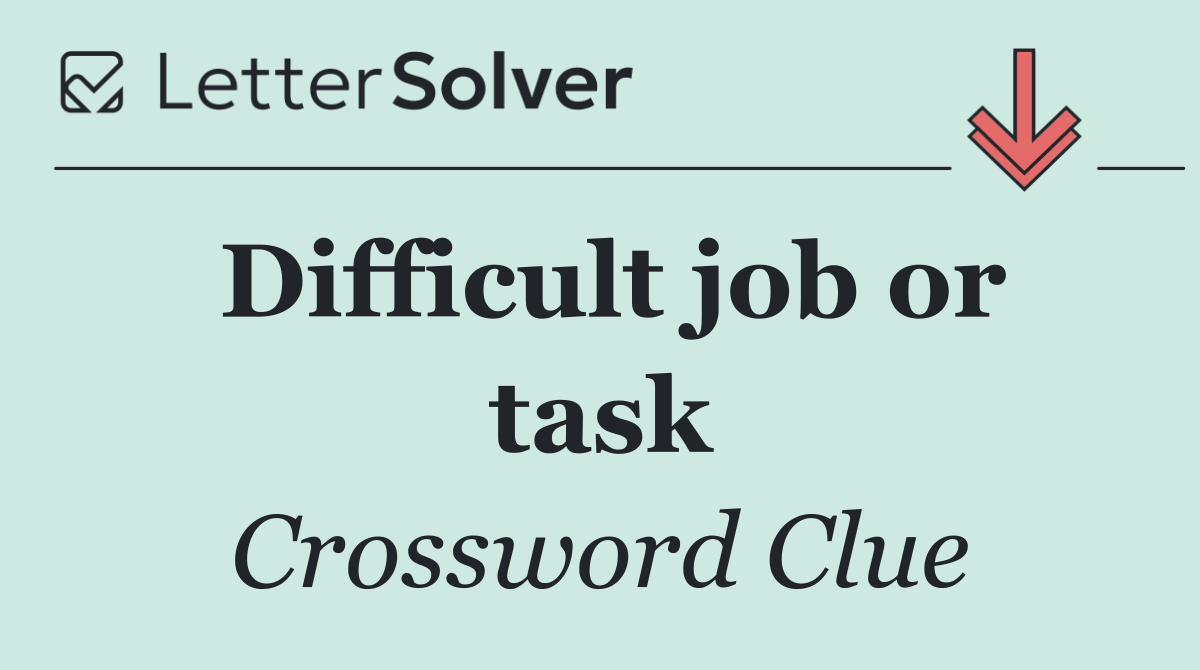 Difficult job or task