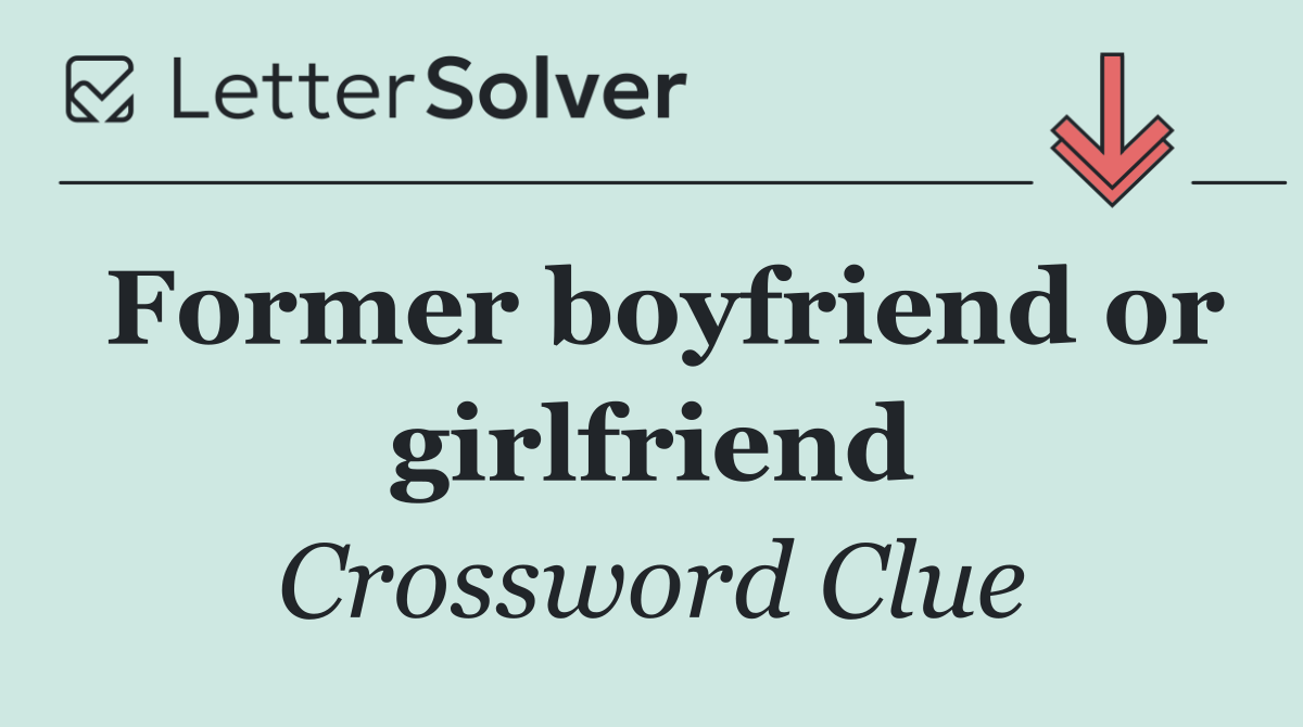 Former boyfriend or girlfriend