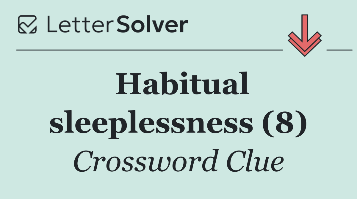 Habitual sleeplessness (8)