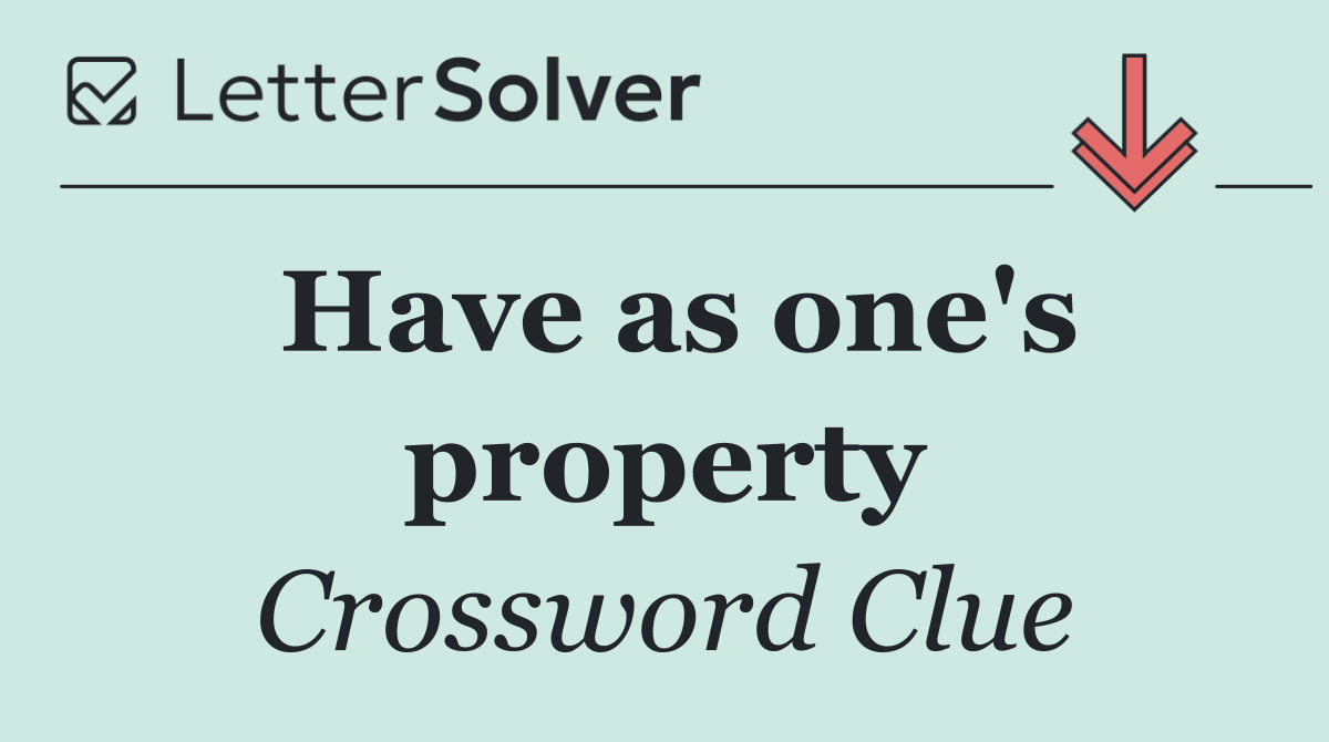Have as one's property