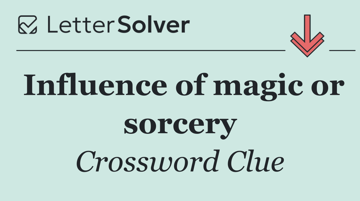 Influence of magic or sorcery