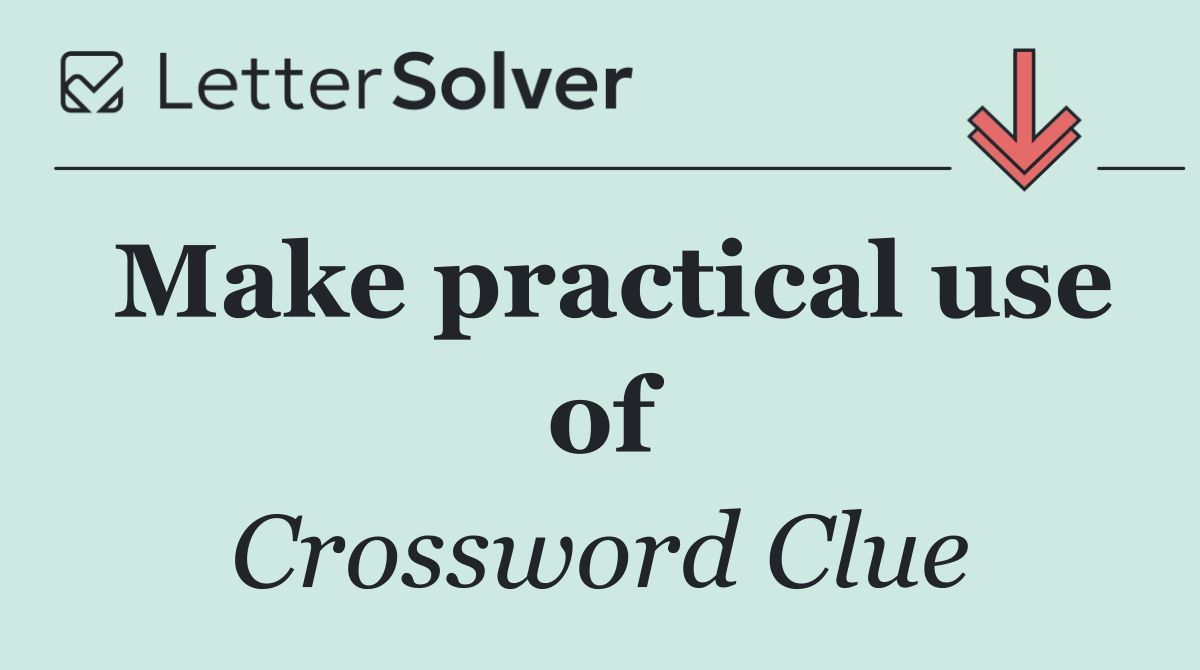 Make practical use of
