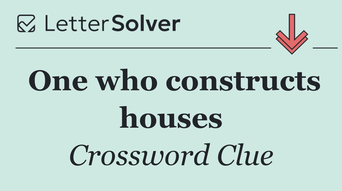 One who constructs houses