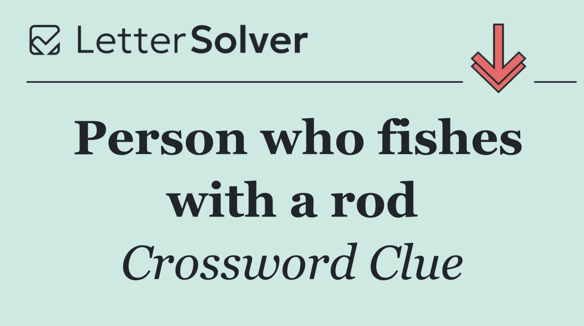 Person who fishes with a rod
