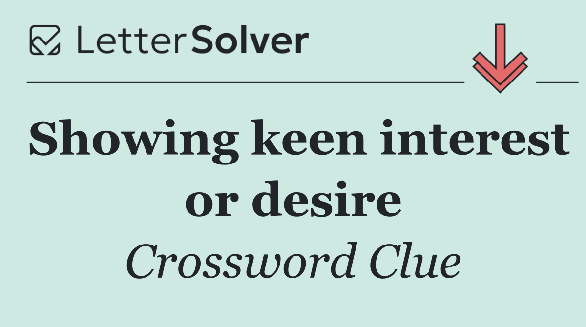 Showing keen interest or desire