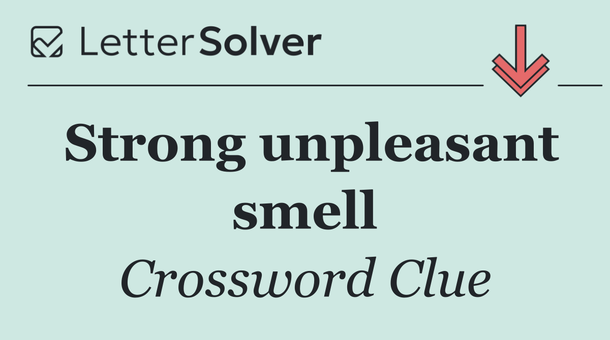 Strong unpleasant smell