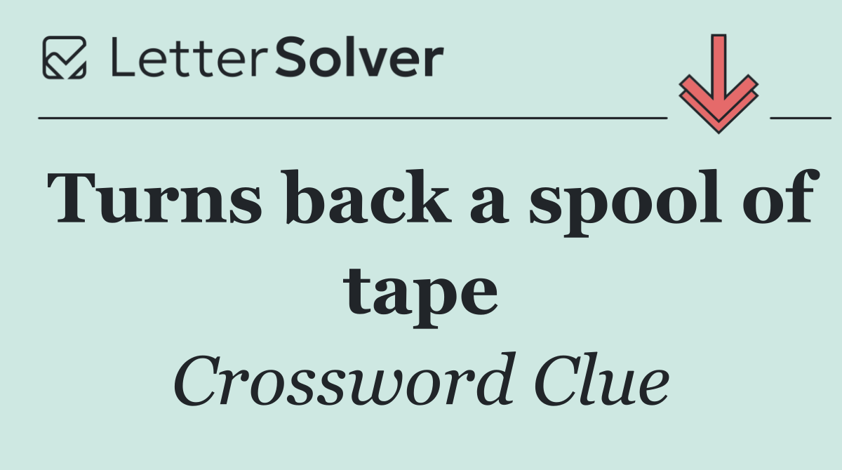 Turns back a spool of tape