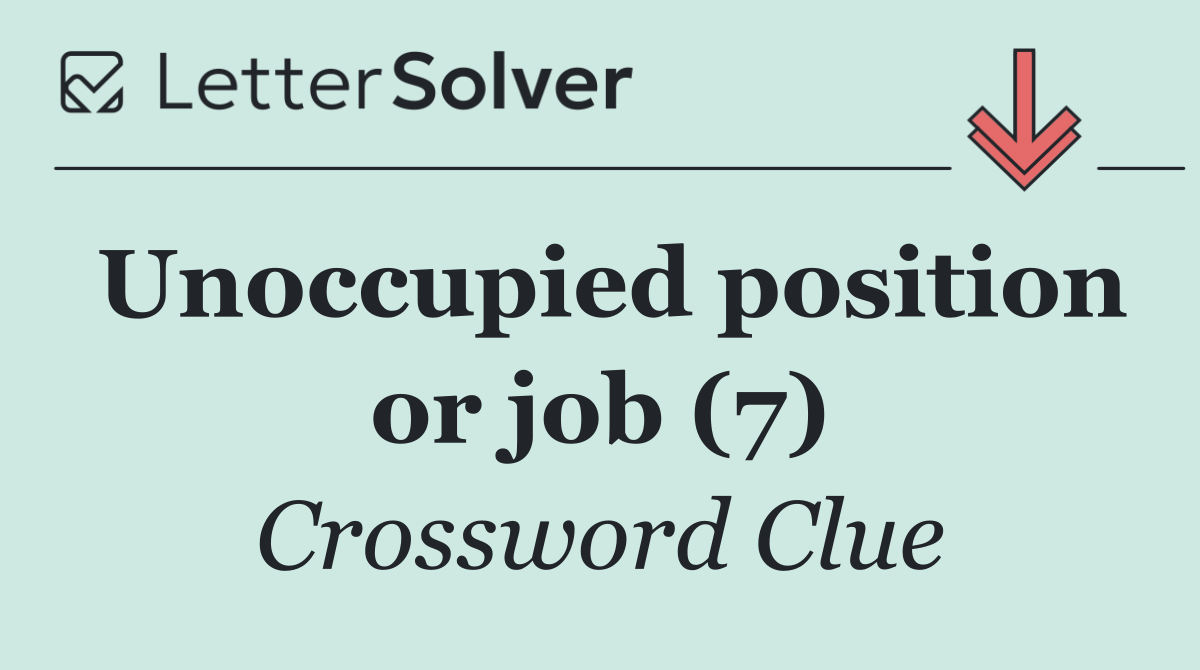 Unoccupied position or job (7)