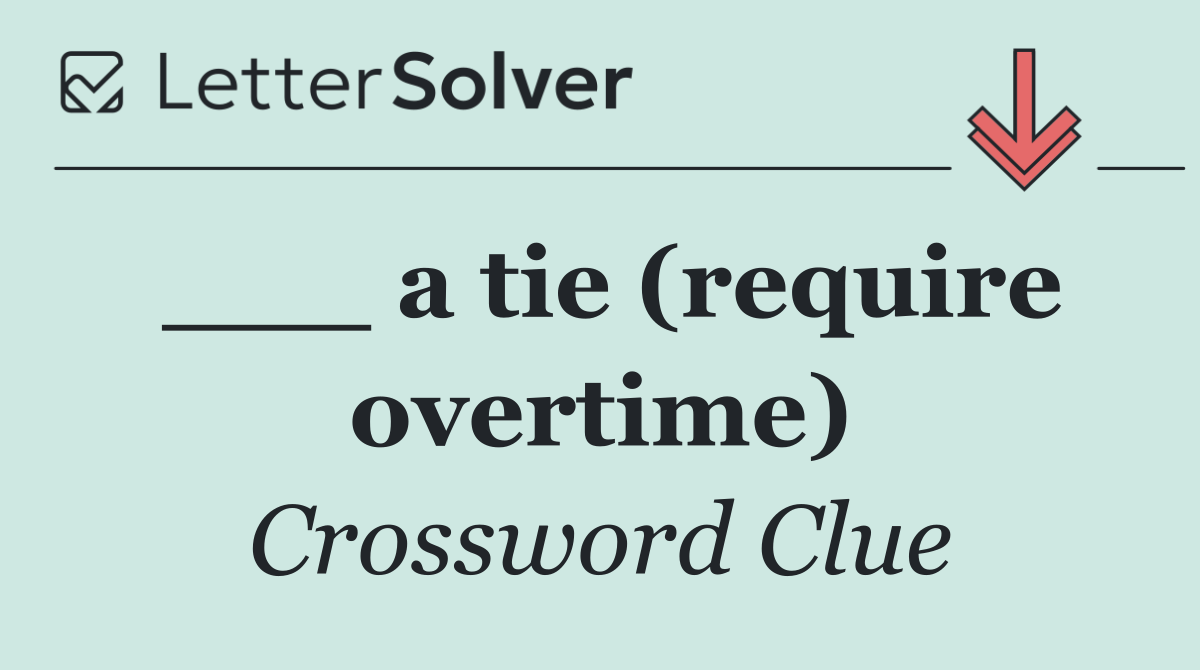 ___ a tie (require overtime)