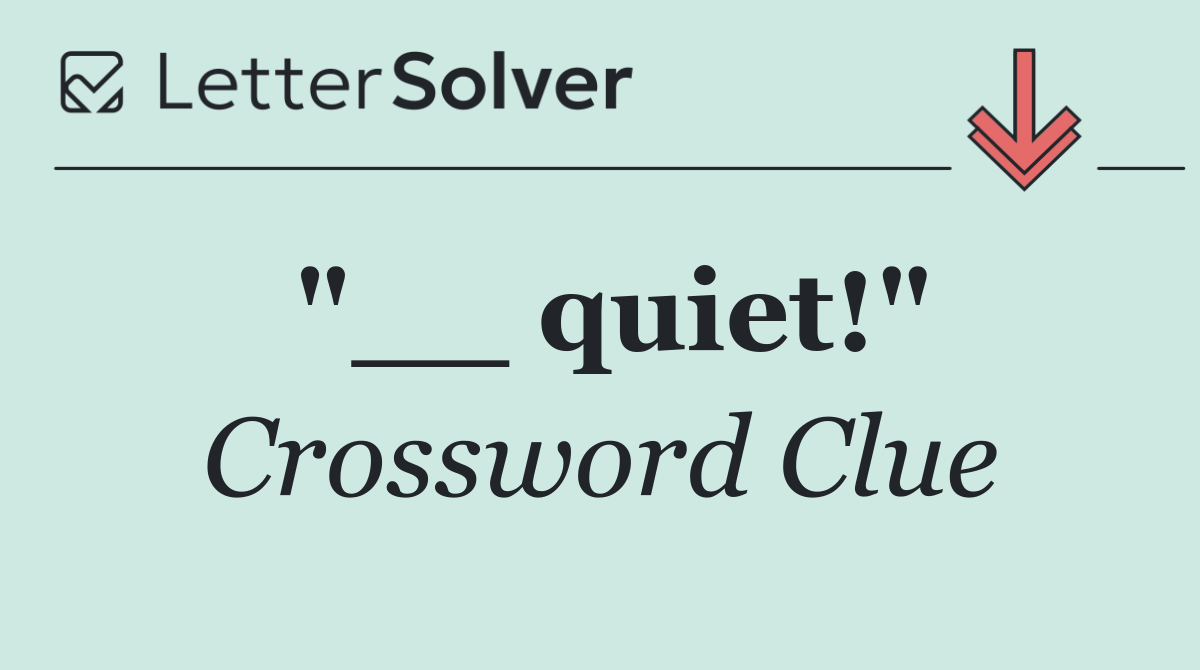 "__ quiet!"