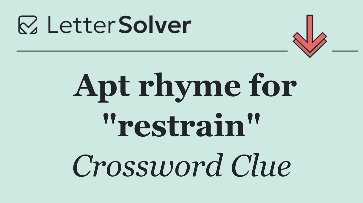 Apt rhyme for "restrain"
