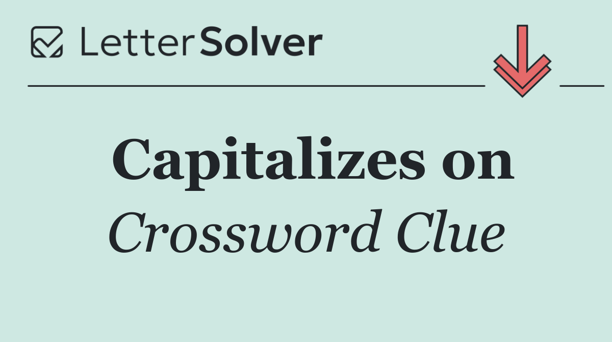Capitalizes on