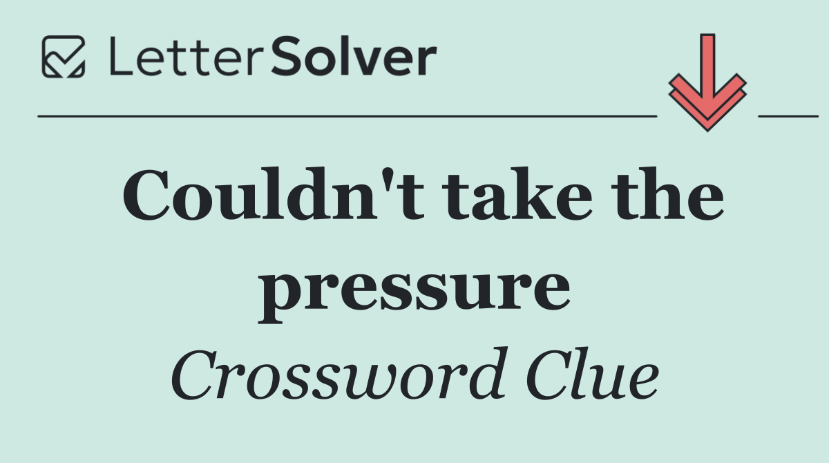 Couldn't take the pressure