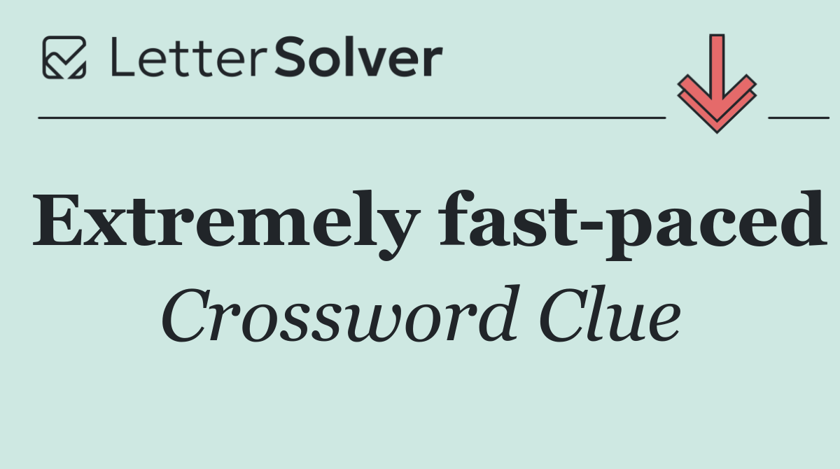 Extremely fast paced