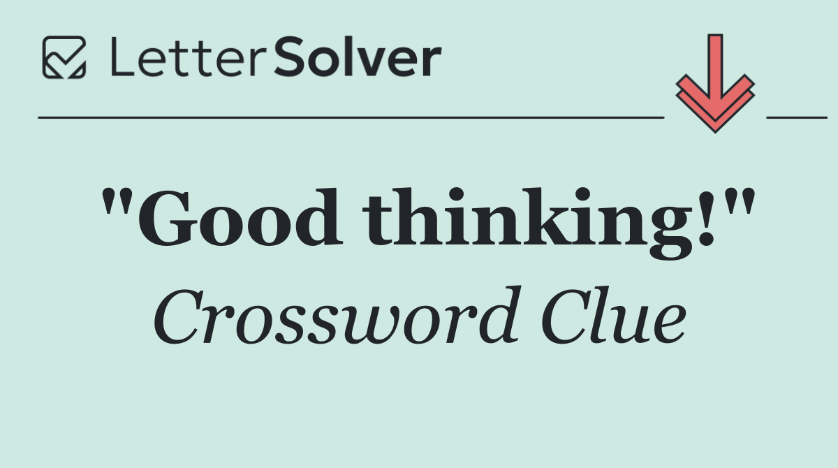 "Good thinking!"