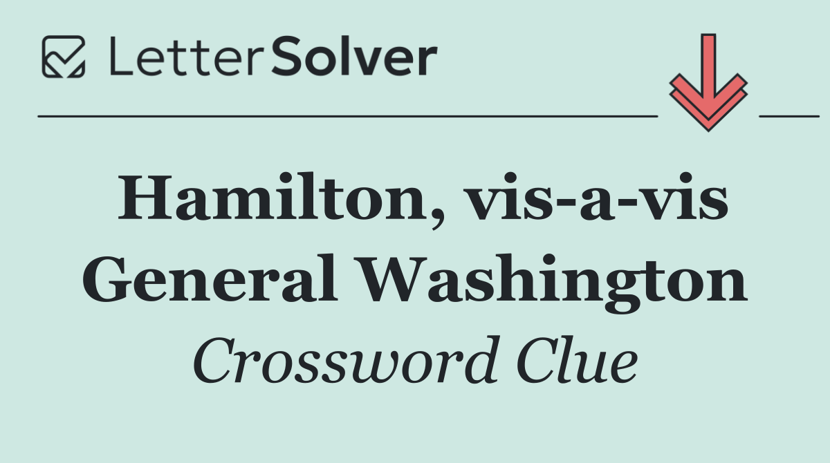 Hamilton, vis a vis General Washington
