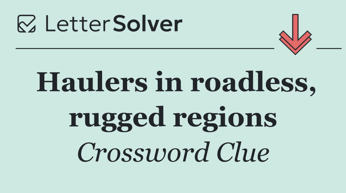 Haulers in roadless, rugged regions