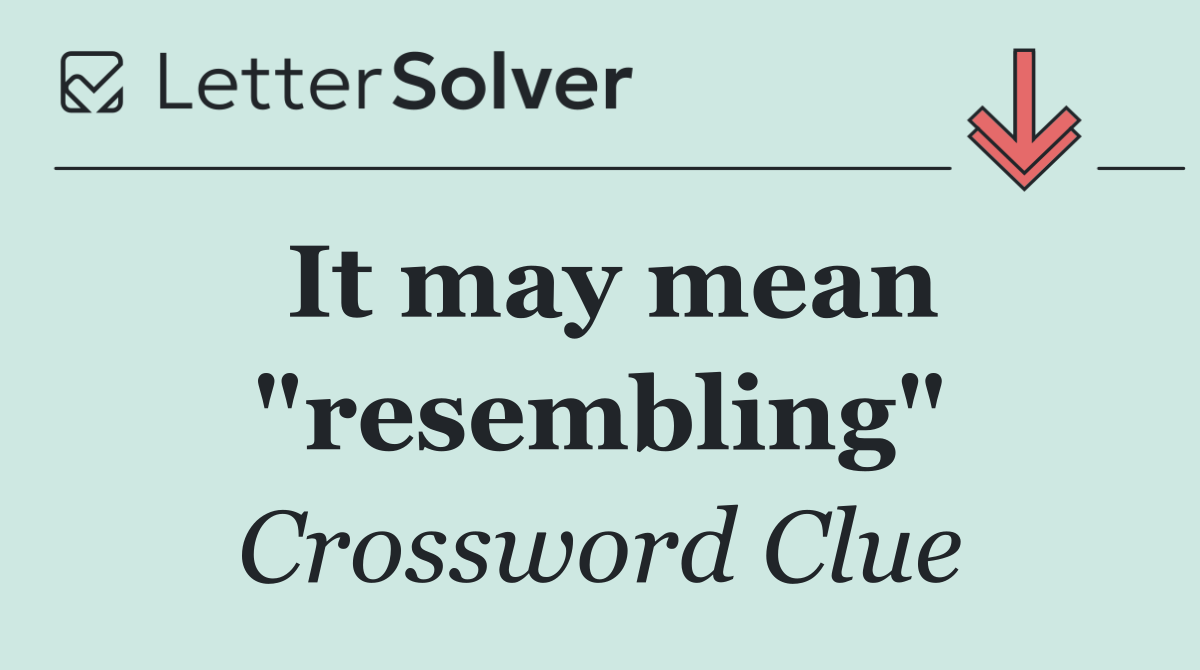 It may mean "resembling"