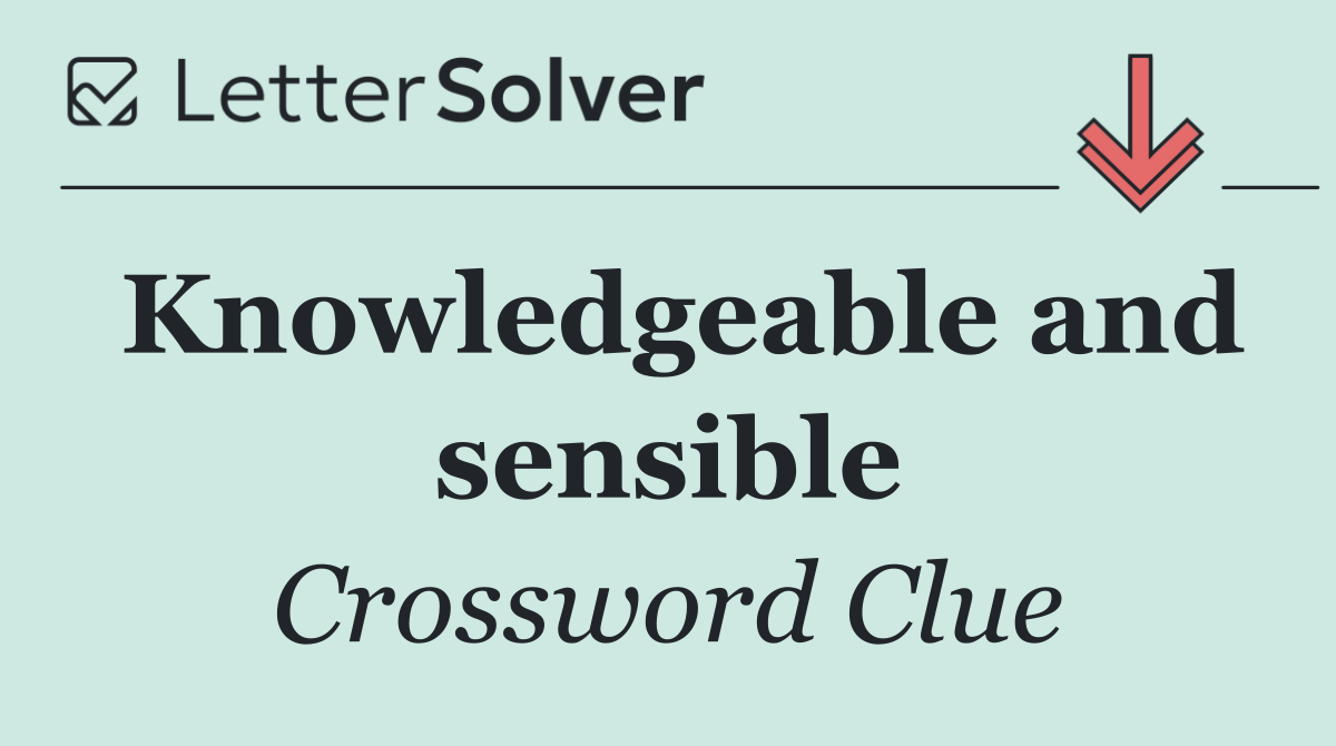 Knowledgeable and sensible