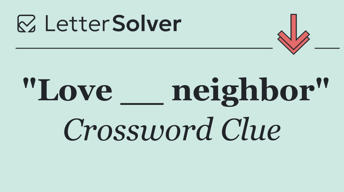 "Love __ neighbor"