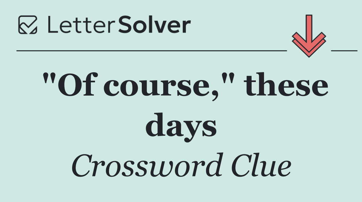 "Of course," these days