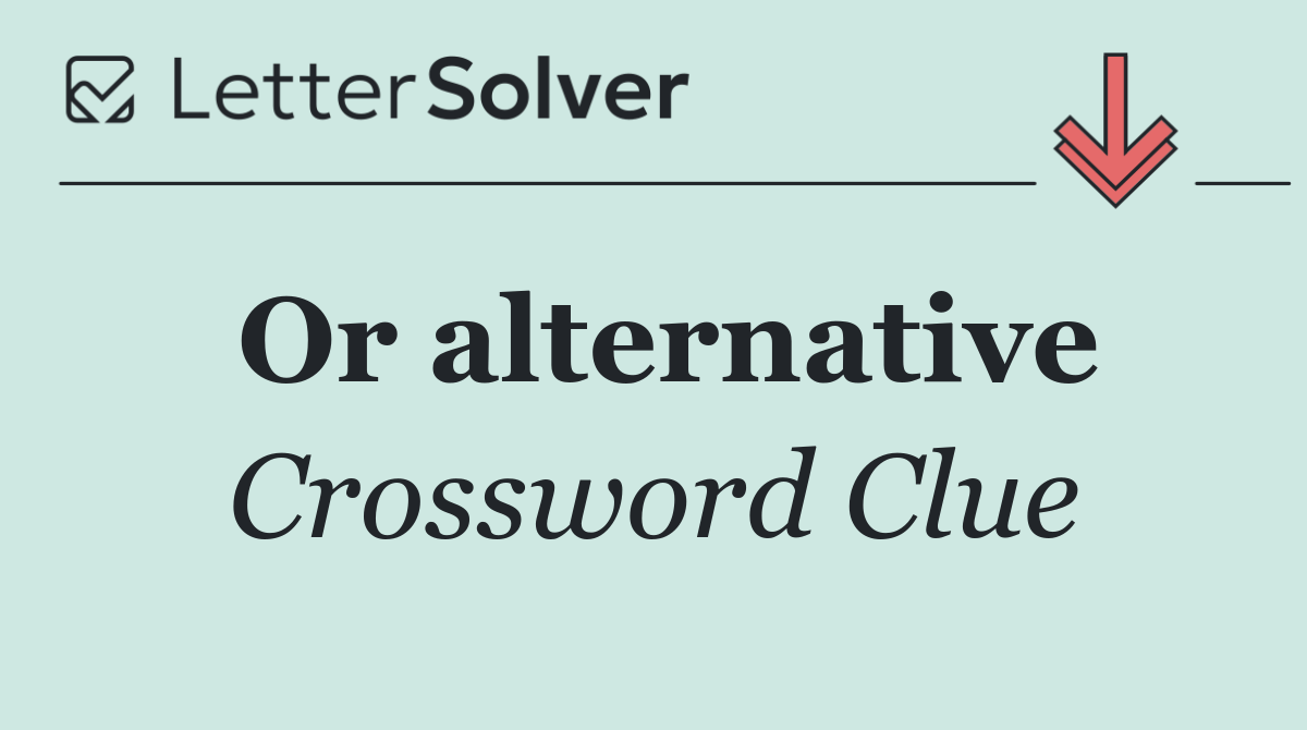 Or alternative