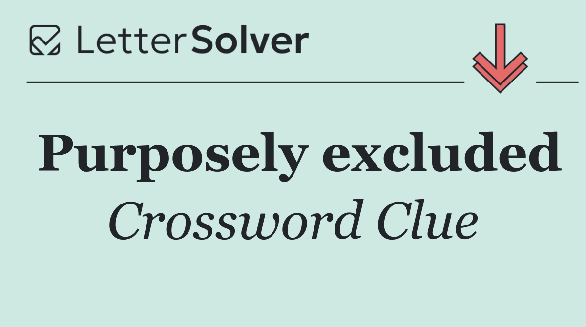 Purposely excluded