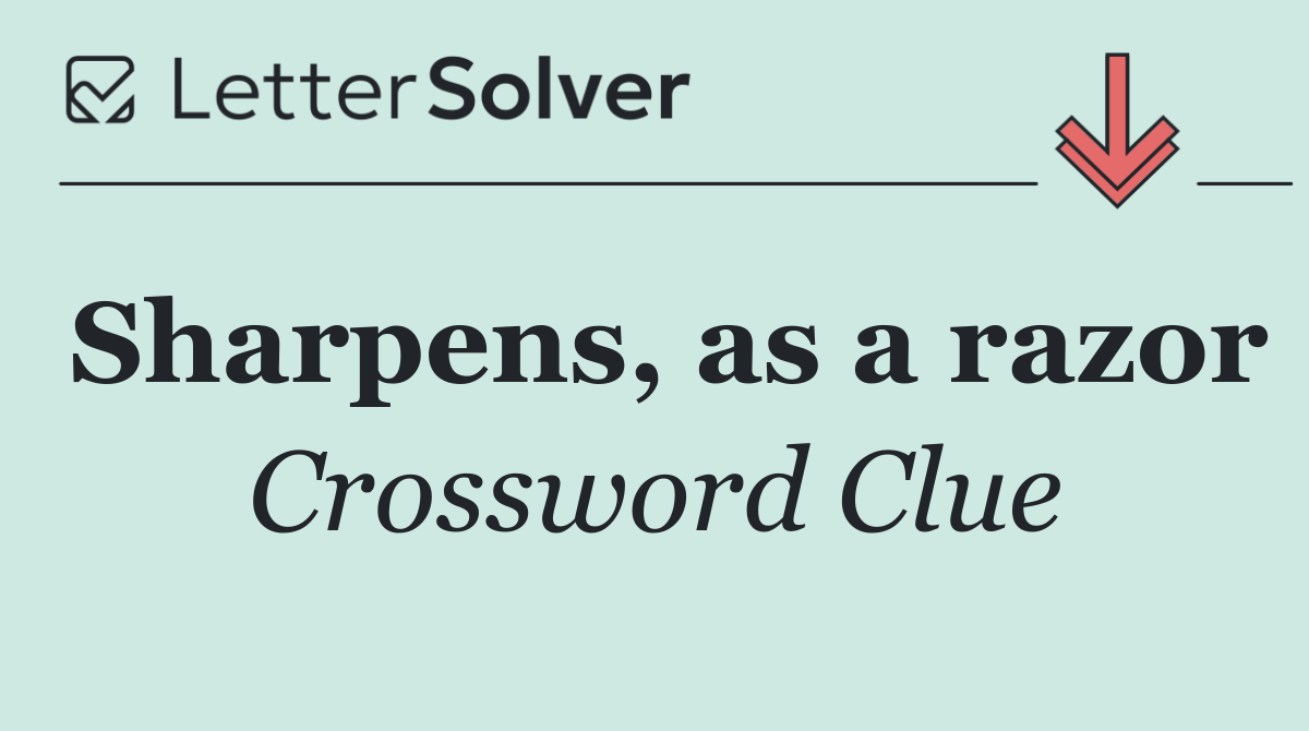 Sharpens, as a razor