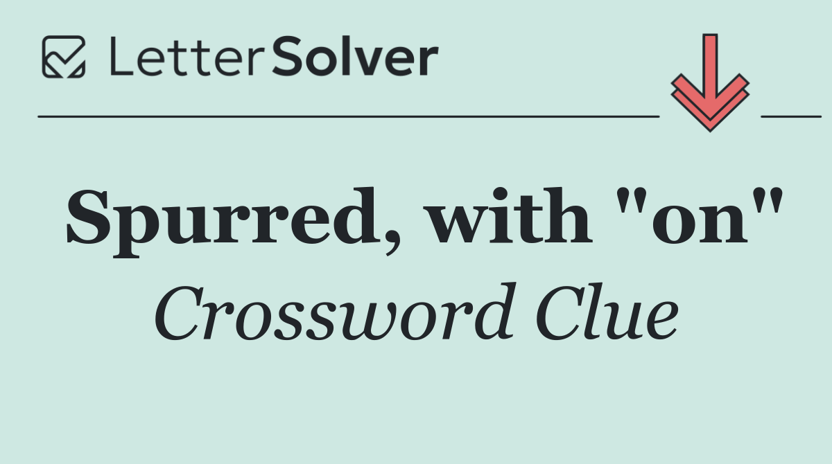 Spurred, with "on"