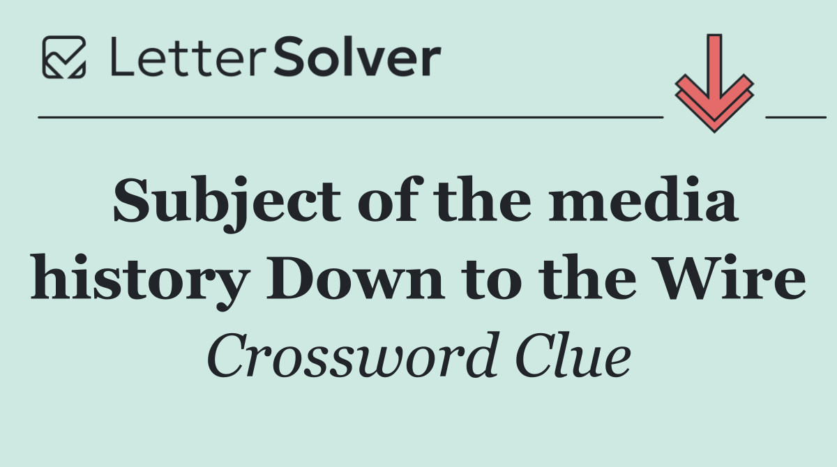 Subject of the media history Down to the Wire