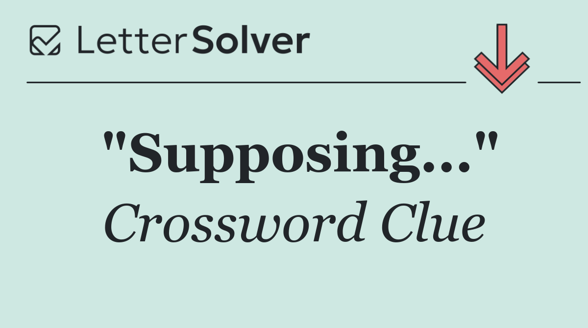 "Supposing..."